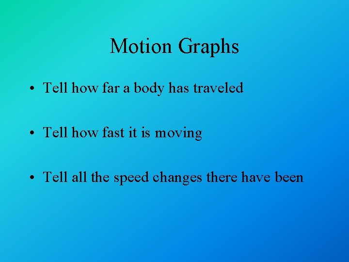 Motion Graphs • Tell how far a body has traveled • Tell how fast