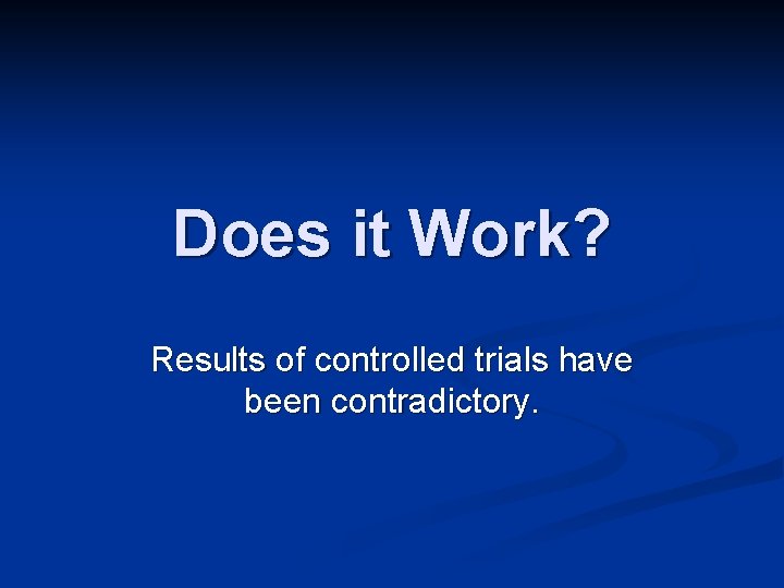 Does it Work? Results of controlled trials have been contradictory. 