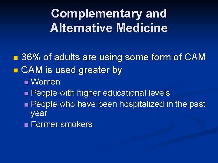 Complementary and Alternative Medicine 36% of adults are using some form of CAM n