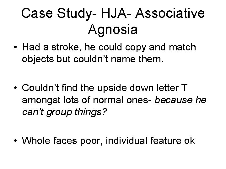 Case Study- HJA- Associative Agnosia • Had a stroke, he could copy and match