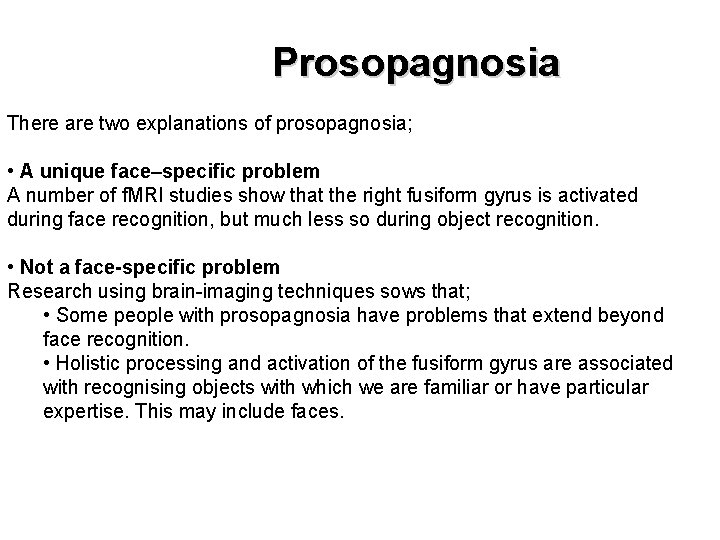 Prosopagnosia There are two explanations of prosopagnosia; • A unique face–specific problem A number