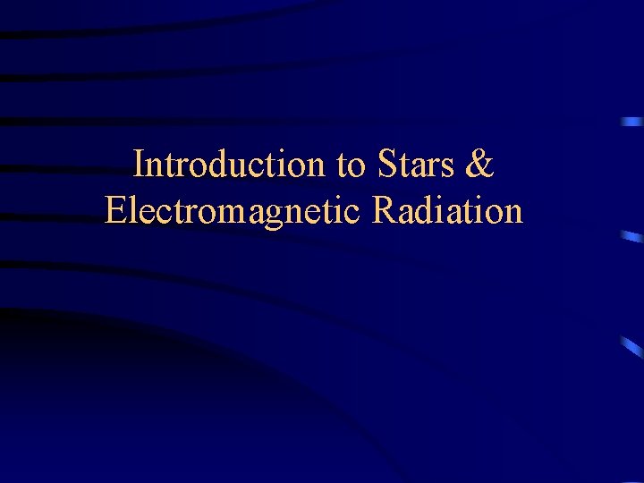 Introduction to Stars & Electromagnetic Radiation 