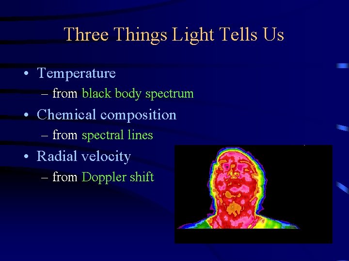 Three Things Light Tells Us • Temperature – from black body spectrum • Chemical