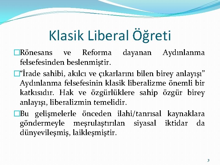 Klasik Liberal Öğreti �Rönesans ve Reforma dayanan Aydınlanma felsefesinden beslenmiştir. �“İrade sahibi, akılcı ve