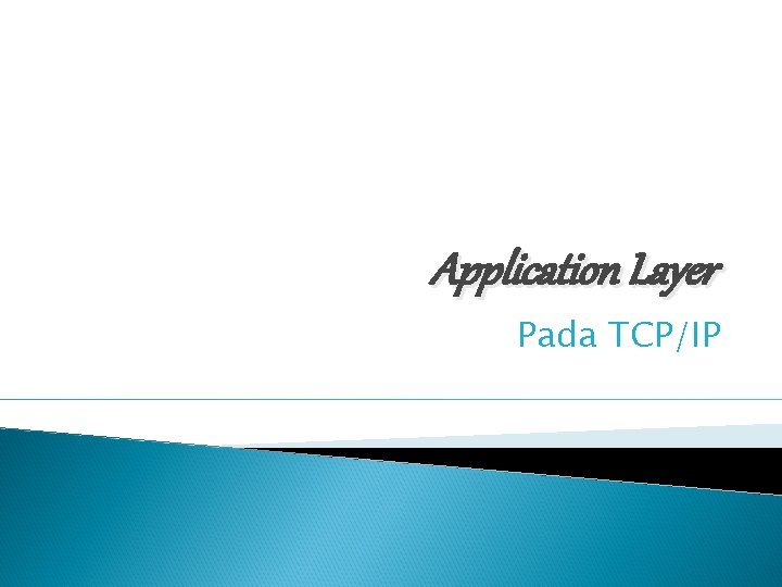 Application Layer Pada TCP/IP Application Layer Pada TCP/IP