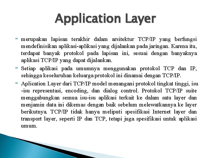 Application Layer merupakan lapisan terakhir dalam arsitektur TCP/IP yang berfungsi mendefinisikan aplikasi-aplikasi yang dijalankan Application Layer merupakan lapisan terakhir dalam arsitektur TCP/IP yang berfungsi mendefinisikan aplikasi-aplikasi yang dijalankan