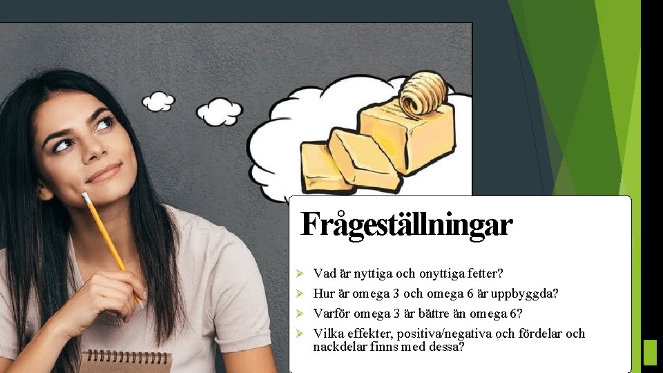 Frågeställningar Vad är nyttiga och onyttiga fetter? Ø Hur är omega 3 och omega