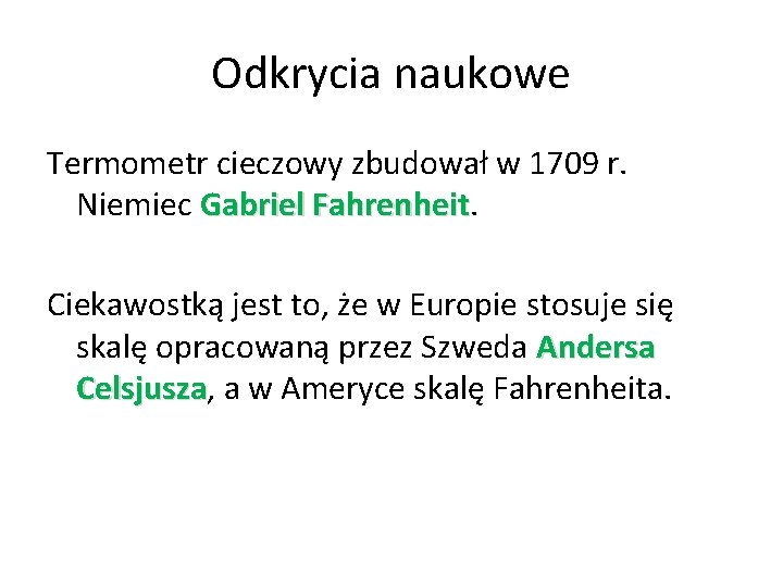 Odkrycia naukowe Termometr cieczowy zbudował w 1709 r. Niemiec Gabriel Fahrenheit Ciekawostką jest to,