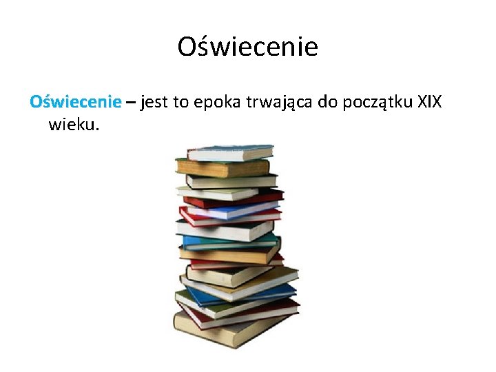 Oświecenie – jest to epoka trwająca do początku XIX wieku. 