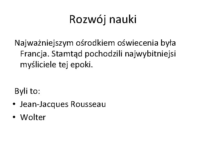 Rozwój nauki Najważniejszym ośrodkiem oświecenia była Francja. Stamtąd pochodzili najwybitniejsi myśliciele tej epoki. Byli