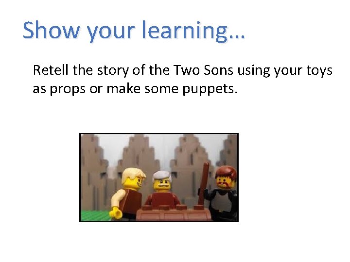 Show your learning… Retell the story of the Two Sons using your toys as