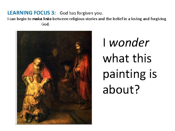 LEARNING FOCUS 3: God has forgiven you. I can begin to make links between