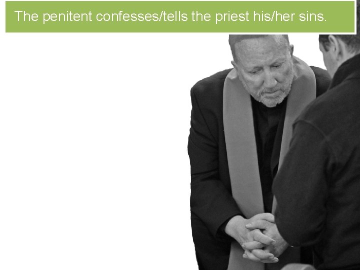 The penitent confesses/tells the priest his/her sins. 