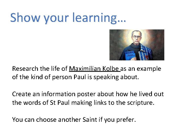 Show your learning… Research the life of Maximilian Kolbe as an example of the