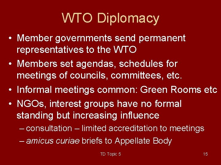 WTO Diplomacy • Member governments send permanent representatives to the WTO • Members set