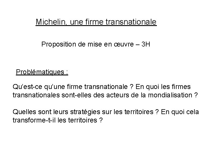Michelin, une firme transnationale Proposition de mise en œuvre – 3 H Problématiques :