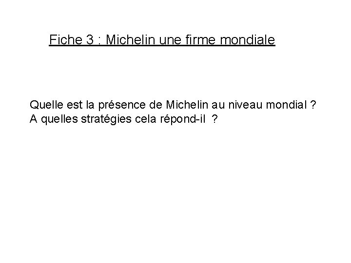 Fiche 3 : Michelin une firme mondiale Quelle est la présence de Michelin au