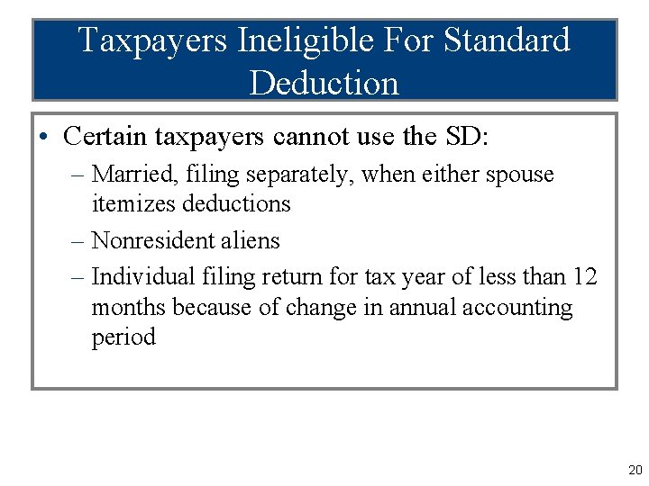 Taxpayers Ineligible For Standard Deduction • Certain taxpayers cannot use the SD: – Married,