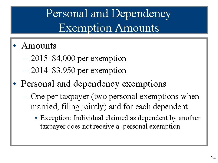 Personal and Dependency Exemption Amounts • Amounts – 2015: $4, 000 per exemption –