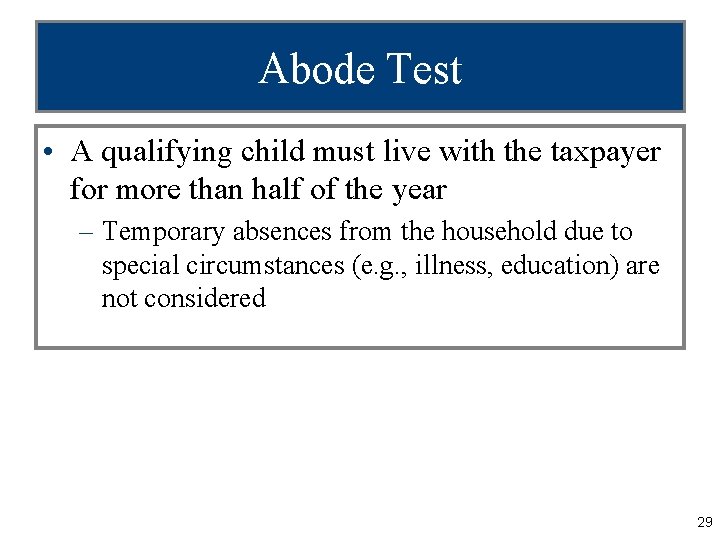 Abode Test • A qualifying child must live with the taxpayer for more than