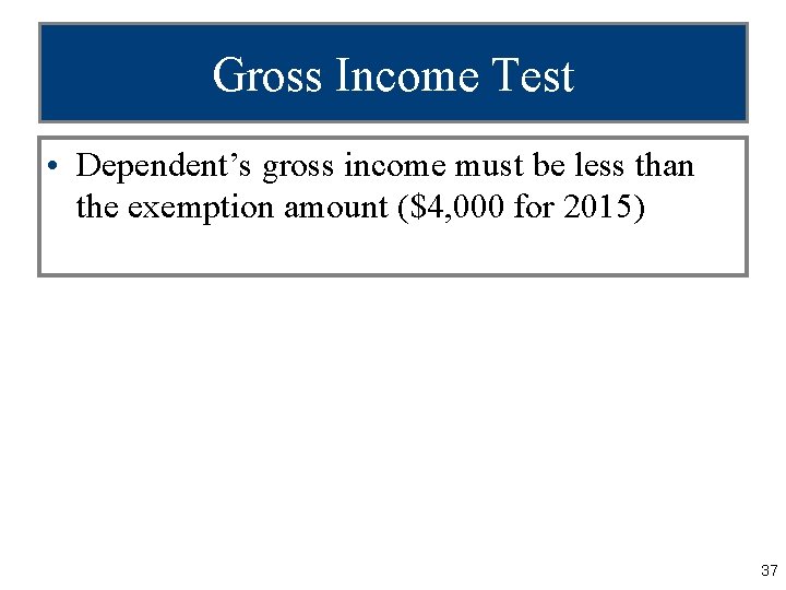 Gross Income Test • Dependent’s gross income must be less than the exemption amount