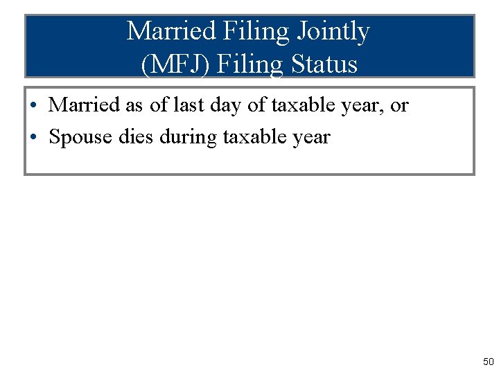 Married Filing Jointly (MFJ) Filing Status • Married as of last day of taxable