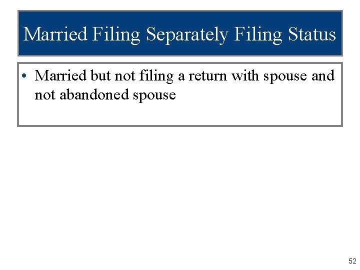 Married Filing Separately Filing Status • Married but not filing a return with spouse