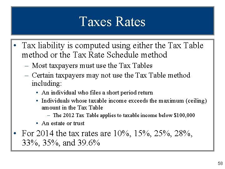 Taxes Rates • Tax liability is computed using either the Tax Table method or