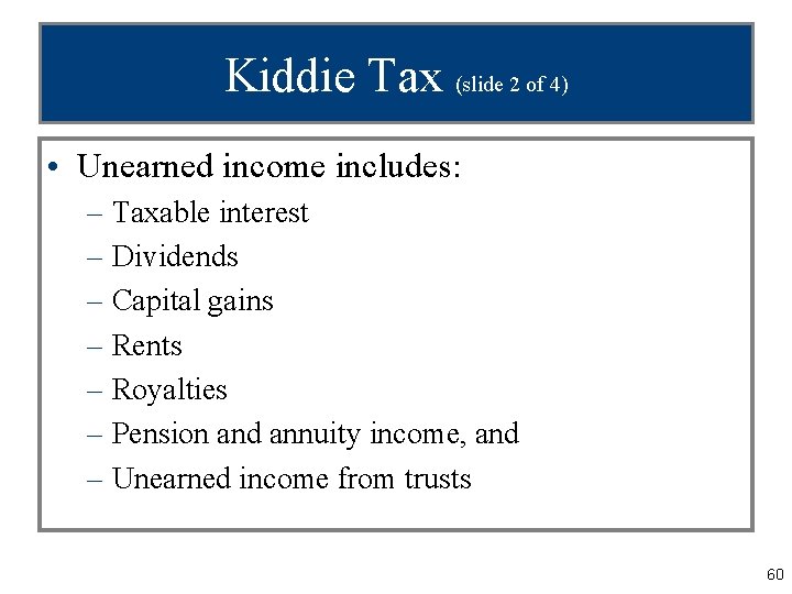 Kiddie Tax (slide 2 of 4) • Unearned income includes: – Taxable interest –