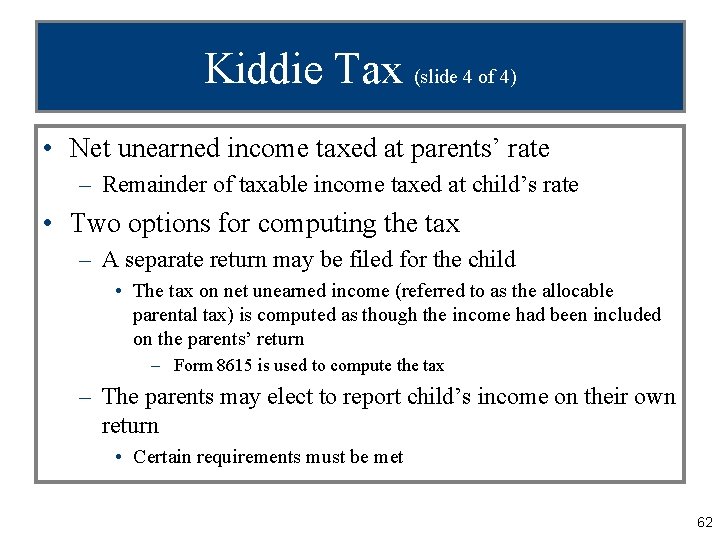 Kiddie Tax (slide 4 of 4) • Net unearned income taxed at parents’ rate