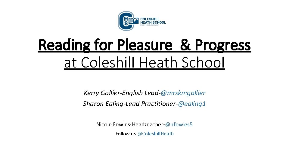 Reading for Pleasure & Progress at Coleshill Heath School Kerry Gallier-English Lead-@mrskmgallier Sharon Ealing-Lead