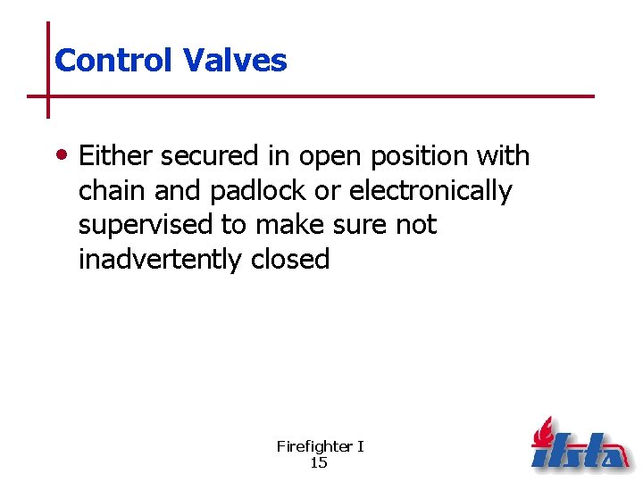 Control Valves • Either secured in open position with chain and padlock or electronically