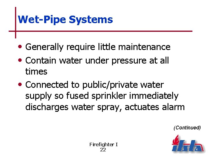 Wet-Pipe Systems • Generally require little maintenance • Contain water under pressure at all