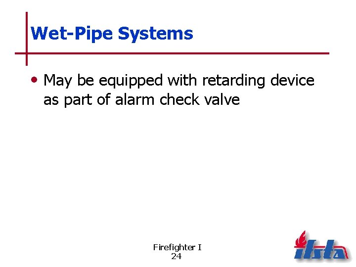 Wet-Pipe Systems • May be equipped with retarding device as part of alarm check