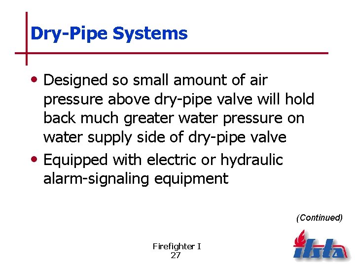 Dry-Pipe Systems • Designed so small amount of air pressure above dry-pipe valve will