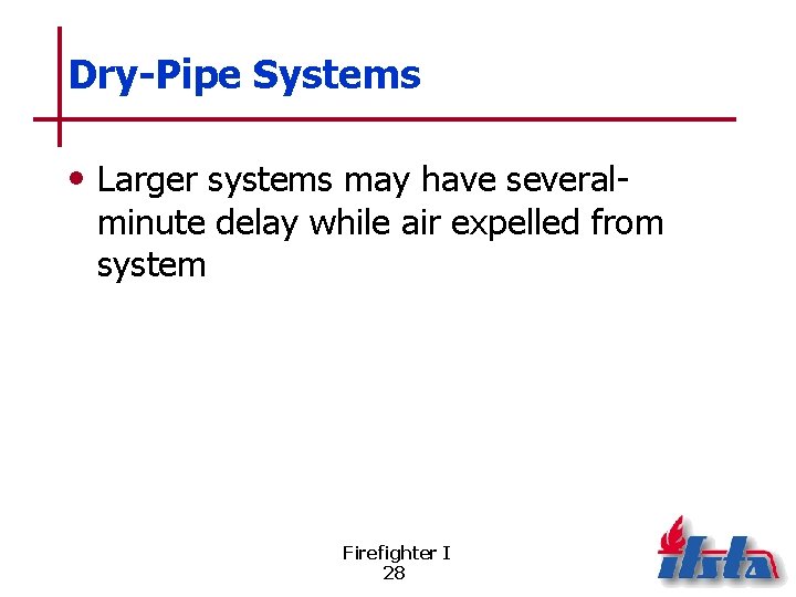 Dry-Pipe Systems • Larger systems may have several- minute delay while air expelled from