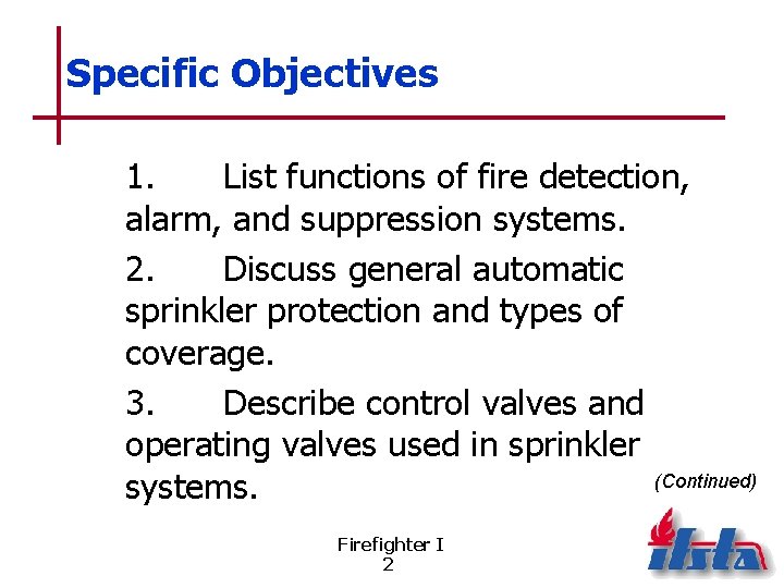 Specific Objectives 1. List functions of fire detection, alarm, and suppression systems. 2. Discuss