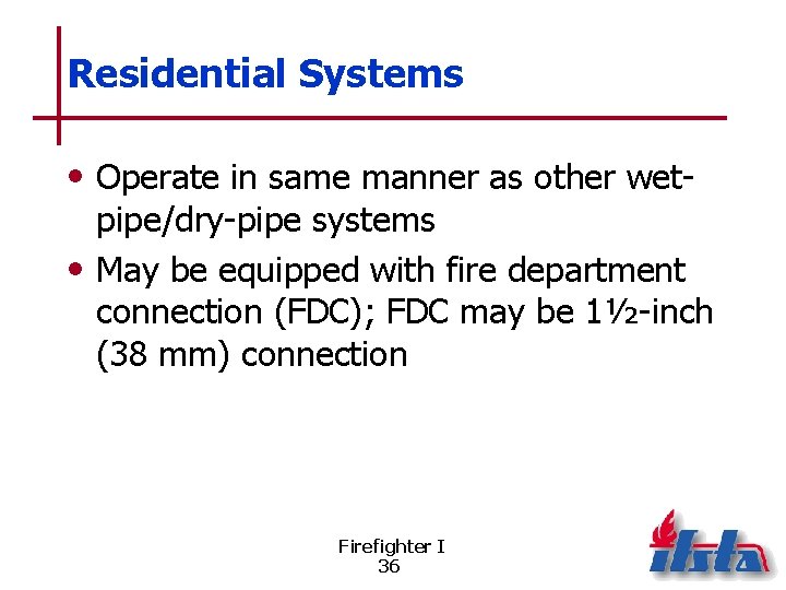 Residential Systems • Operate in same manner as other wet- pipe/dry-pipe systems • May