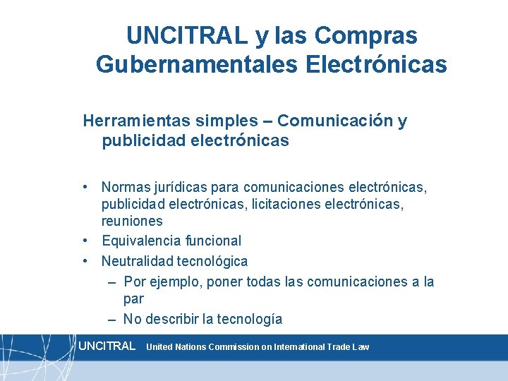 UNCITRAL y las Compras Gubernamentales Electrónicas Herramientas simples – Comunicación y publicidad electrónicas •