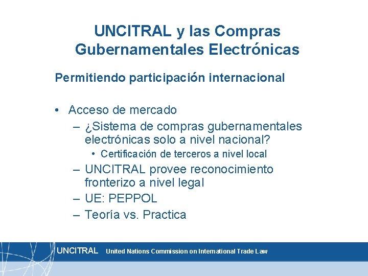 UNCITRAL y las Compras Gubernamentales Electrónicas Permitiendo participación internacional • Acceso de mercado –