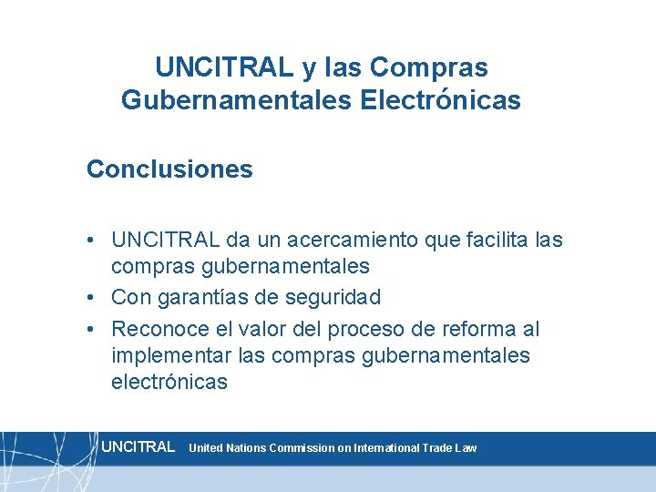 UNCITRAL y las Compras Gubernamentales Electrónicas Conclusiones • UNCITRAL da un acercamiento que facilita