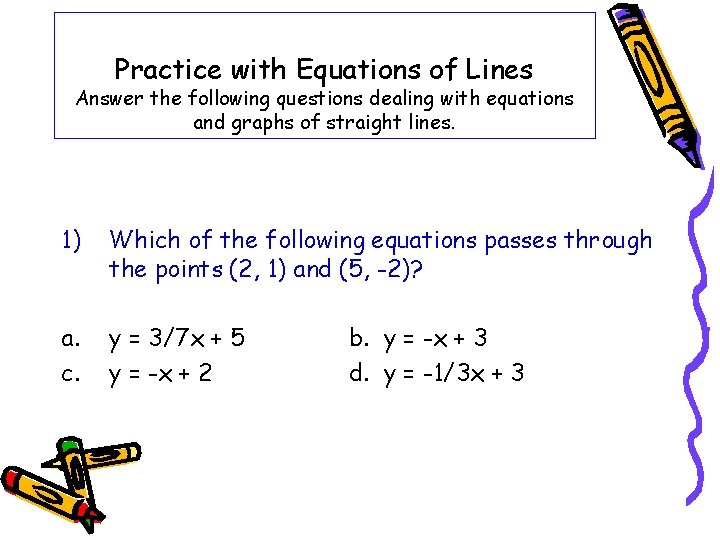 Practice with Equations of Lines Answer the following questions dealing with equations and graphs