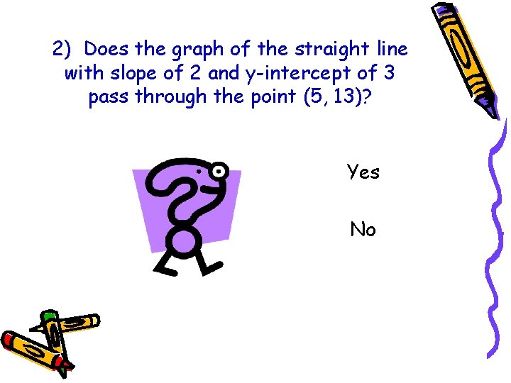 2) Does the graph of the straight line with slope of 2 and y-intercept
