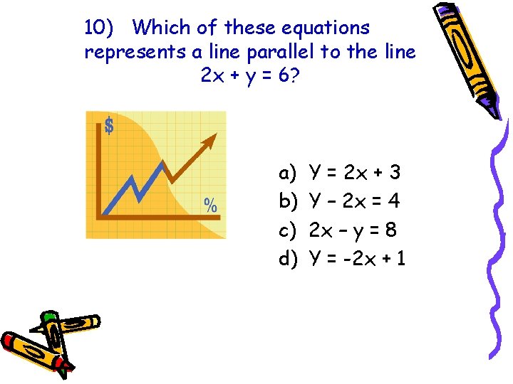 10) Which of these equations represents a line parallel to the line 2 x