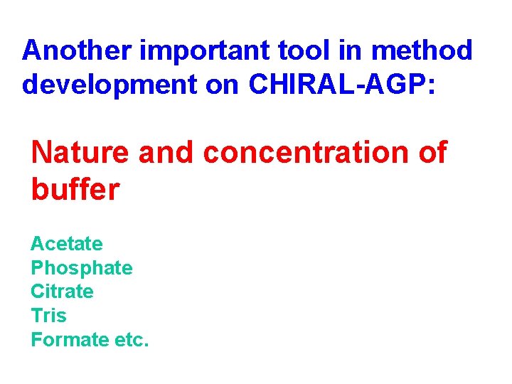 Another important tool in method development on CHIRAL-AGP: Nature and concentration of buffer Acetate Another important tool in method development on CHIRAL-AGP: Nature and concentration of buffer Acetate