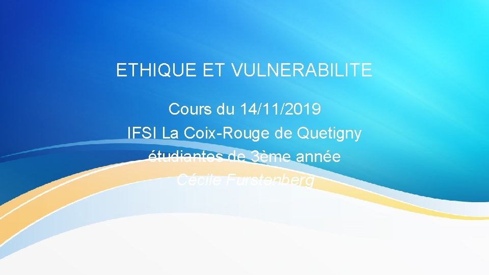 ETHIQUE ET VULNERABILITE Cours du 14/11/2019 IFSI La Coix-Rouge de Quetigny étudiantes de 3ème