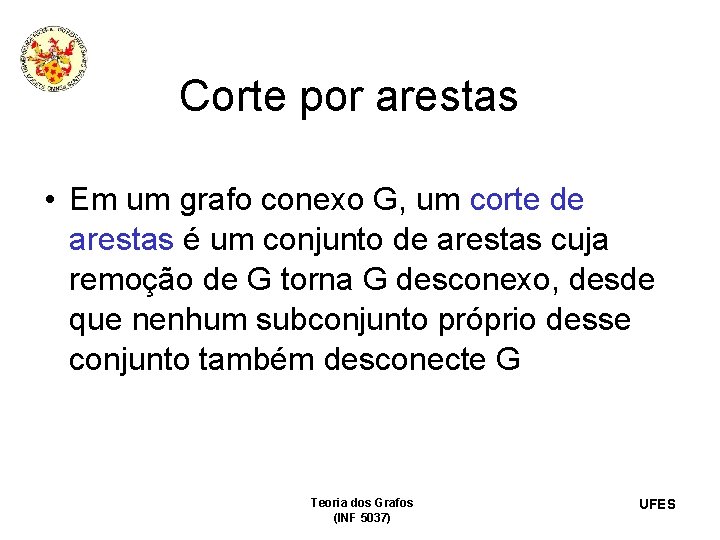 Corte por arestas • Em um grafo conexo G, um corte de arestas é