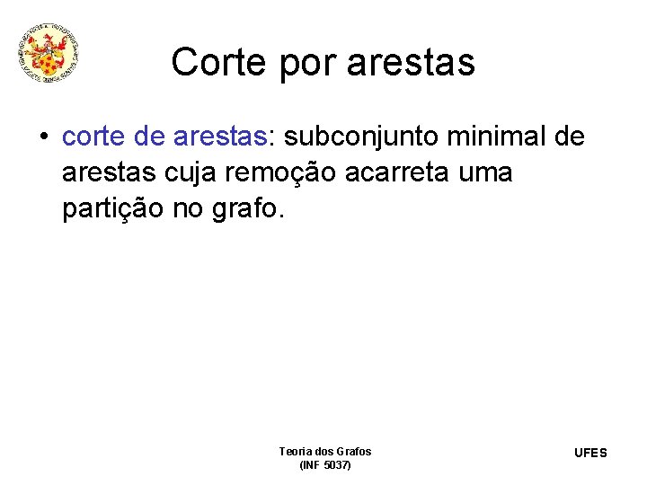 Corte por arestas • corte de arestas: subconjunto minimal de arestas cuja remoção acarreta