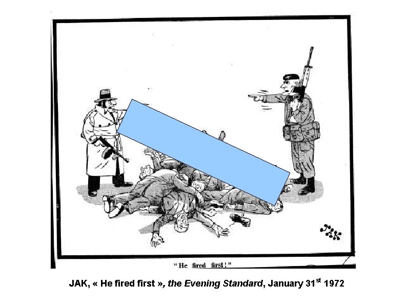 JAK, « He fired first » , the Evening Standard, January 31 st 1972