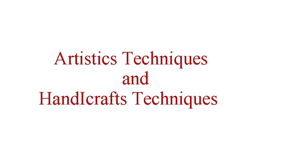 Artistics Techniques and Hand. Icrafts Techniques 